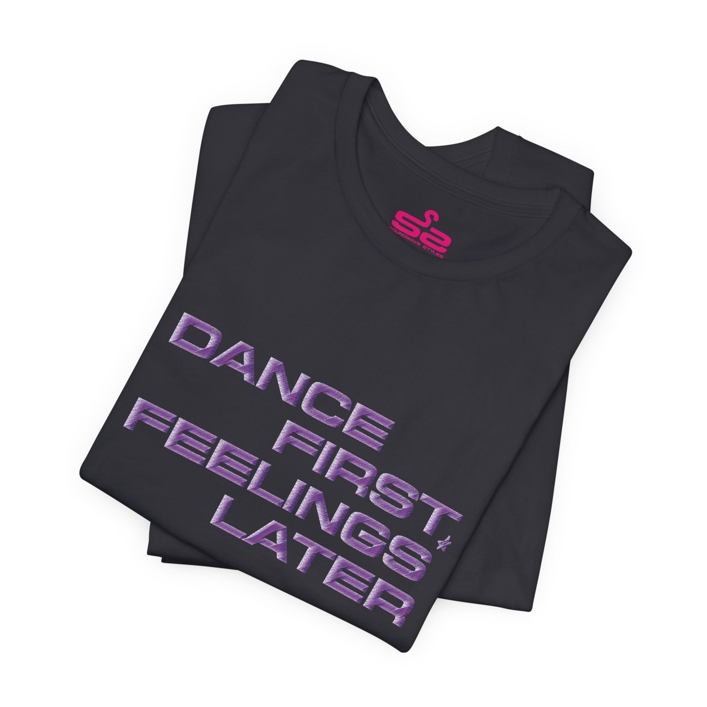Dance First Feelings Later - T-shirt