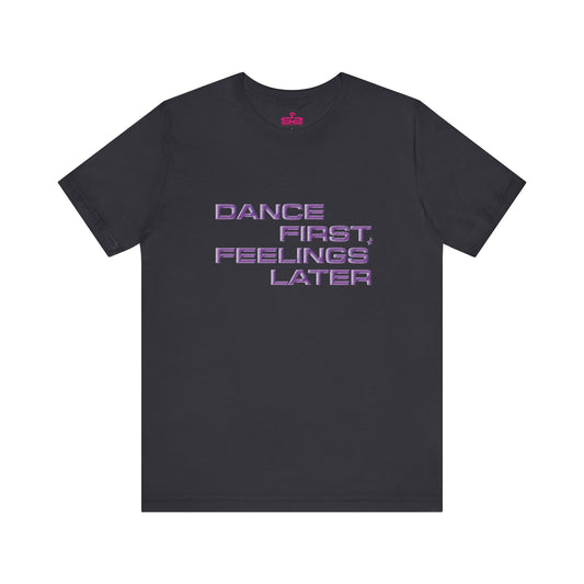 Dance First Feelings Later - T-shirt