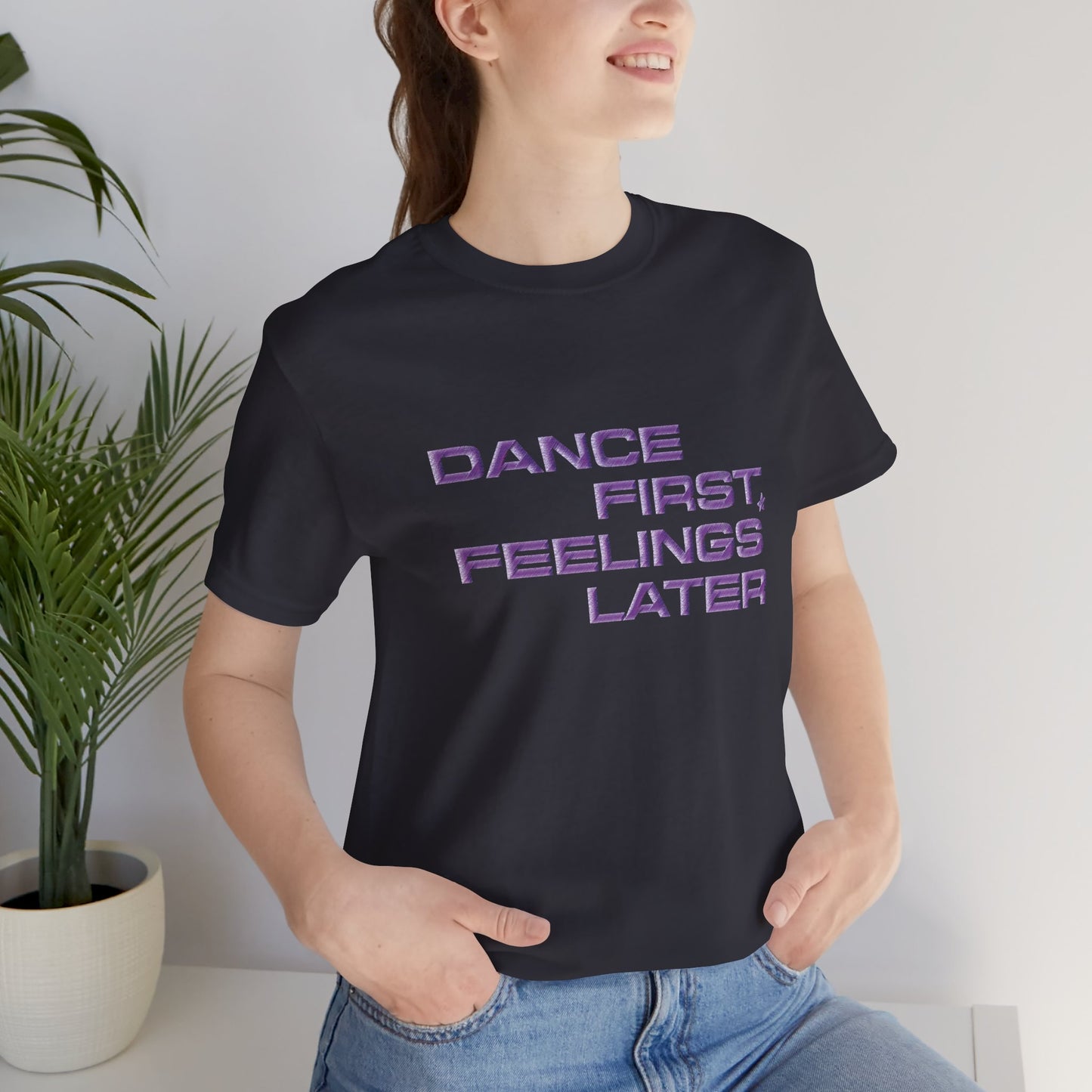 Dance First Feelings Later - T-shirt