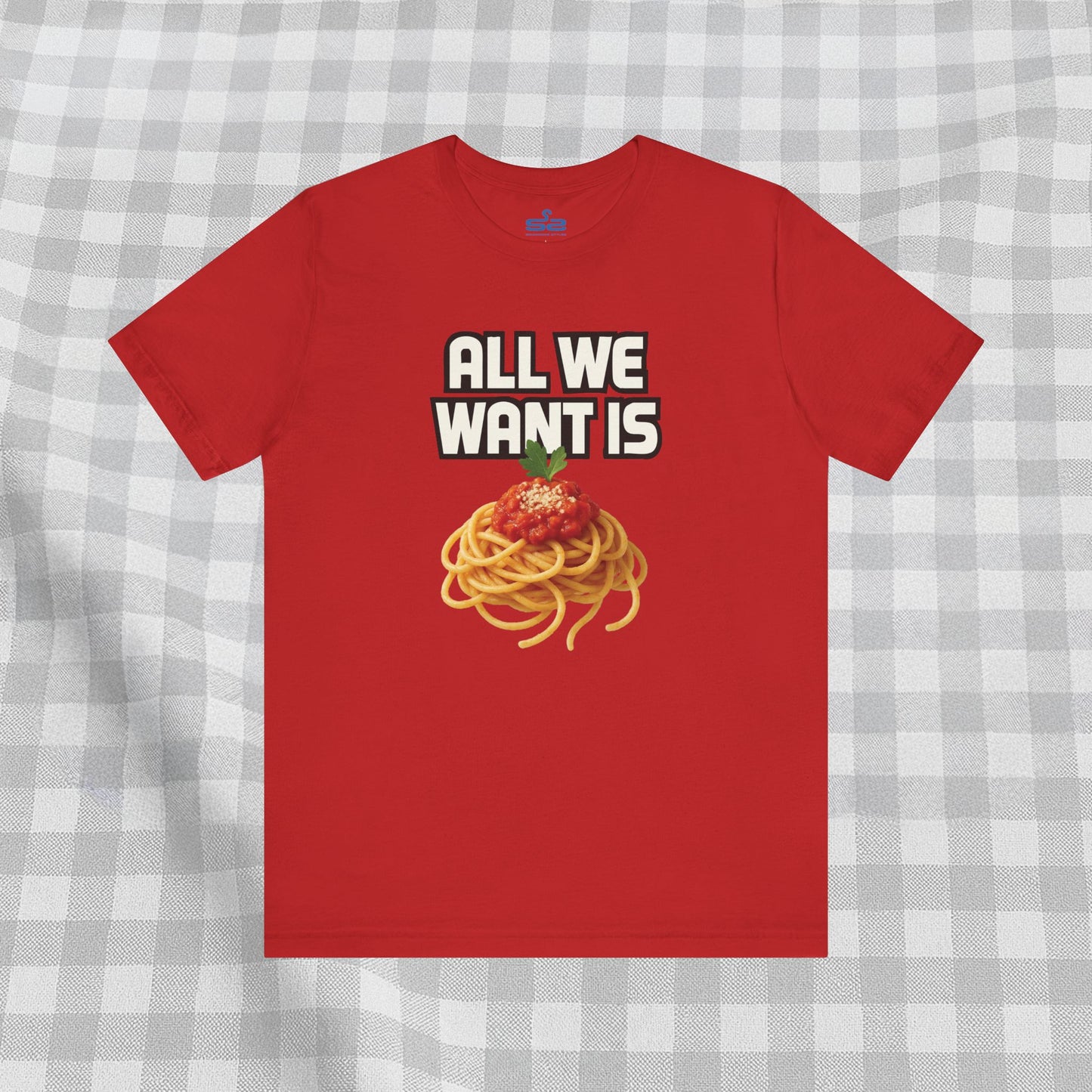 All We Want Is Spaghetti - T-Shirt