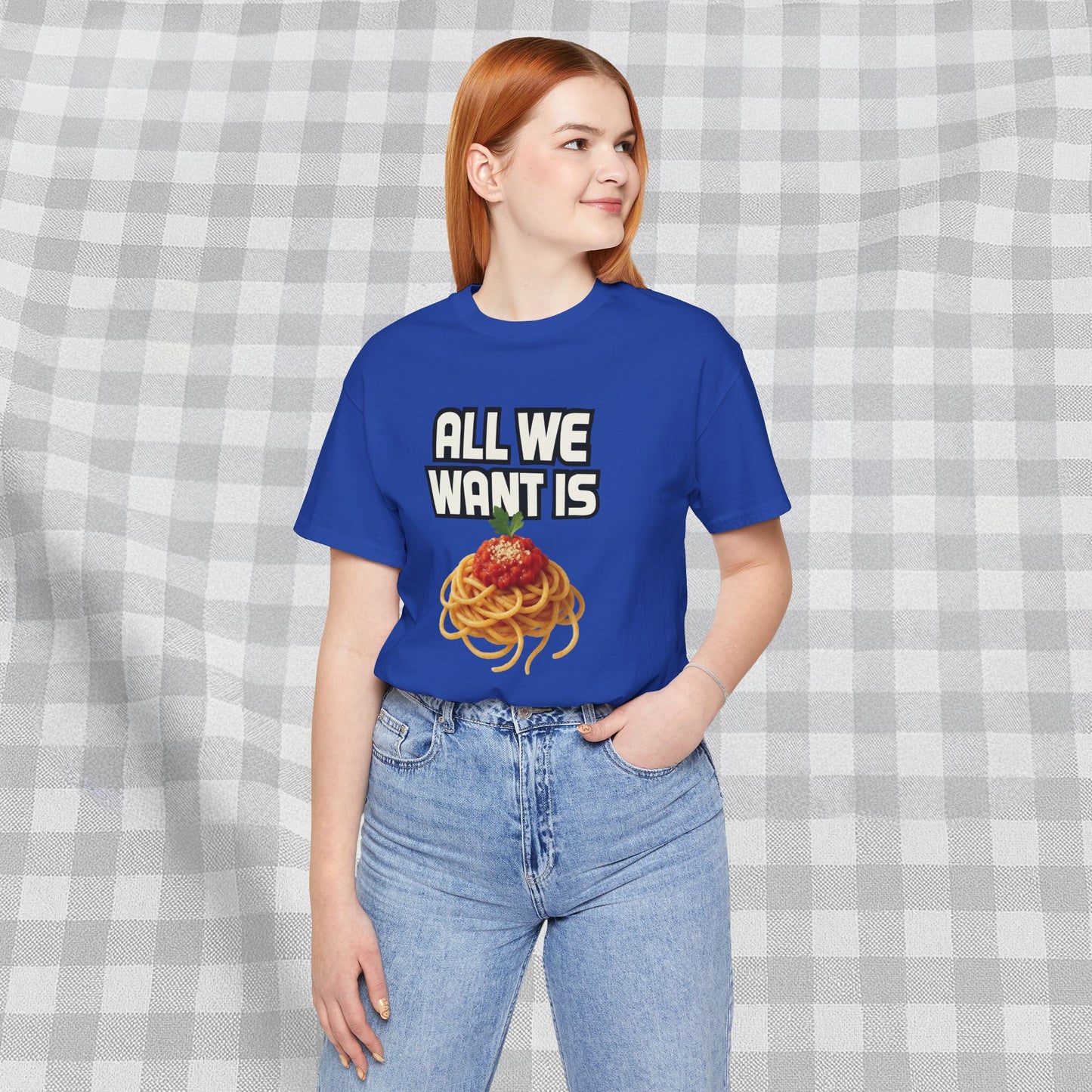 All We Want Is Spaghetti - T-Shirt