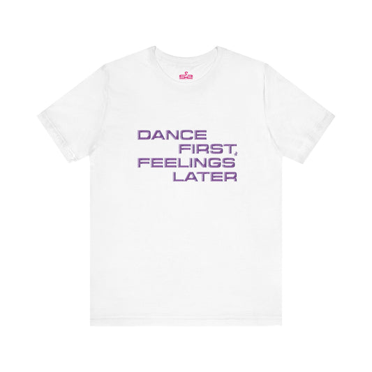 Dance First Feelings Later - T-shirt